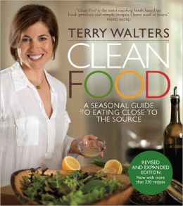 Clean Food, Revised Edition: A Seasonal Guide to Eating Close to the Source Terry Walters
