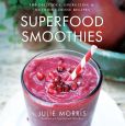 Book Cover Image. Title: Superfood Smoothies:  100 Delicious, Energizing & Nutrient-dense Recipes, Author: Julie Morris
