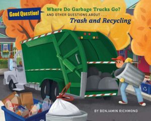 Where Do Garbage Trucks Go?: And Other Questions About Trash and Recycling