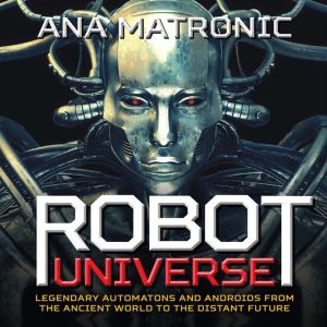 Robot Universe: Legendary Automatons and Androids from the Ancient World to the Distant Future