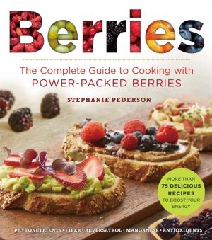Berries: The Complete Guide to Cooking with Power-Packed Berries