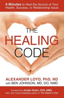 The Healing Code: 6 Minutes to Heal the Source of Your Health, Success, or Relationship Issue
