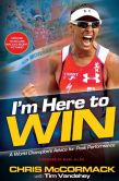 Book Cover Image. Title: I'm Here to Win:  A World Champion's Advice for Peak Performance, Author: Chris McCormack