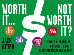 Worth It...Not Worth It?: Simple and Profitable Answers to Life's Tough Financial Questions