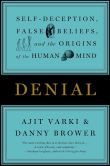 Book Cover Image. Title: Denial:  Self-Deception, False Beliefs, and the Origins of the Human Mind, Author: Ajik Varki