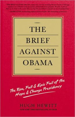 The Brief against Obama: The Rise, Fall and Epic Fail of the Hope and Change Presidency