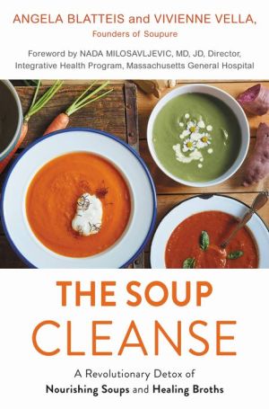 THE SOUP CLEANSE: A Revolutionary Detox of Nourishing Soups and Healing Broths from the Founders of Soupure