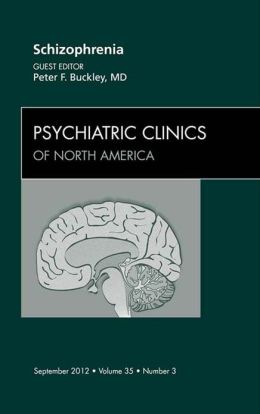 Schizophrenia, An Issue of Psychiatric Clinics, 1e (The Clinics: Internal Medicine) Peter F. Buckley MD