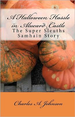 A Halloween Hassle in Alucard Castle: The Super Sleuths Samhain Story Charles A. Johnson