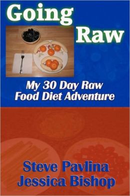Going Raw: My 30 Day Raw Food Diet Adventure Jessica Bishop and Steve Pavlina