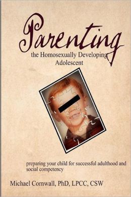 Parenting the Homosexually Developing Adolescent: Preparing Your Child for Successful Adulthood and Social Competency
