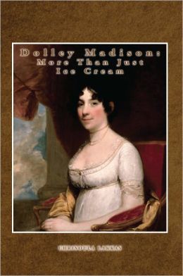 Dolley Madison: More Than Just Ice Cream Chrisoula Lakkas