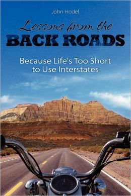 Lessons from the Back Roads: Because life is too short to use interstates John Hodel