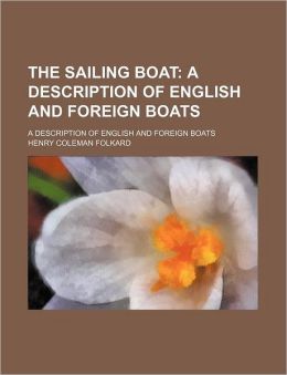 The Sailing Boat; A Description Of English And Foreign Boats