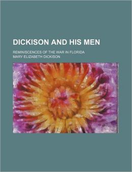 **REPRINT** Dickison, Mary Elizabeth. Dickison and his men. Reminiscences of the war in Florida. Mary Elizabeth Dickison ... Louisville, Ky., Courier-Journal Job Printing Company, 1890.**REPRINT**