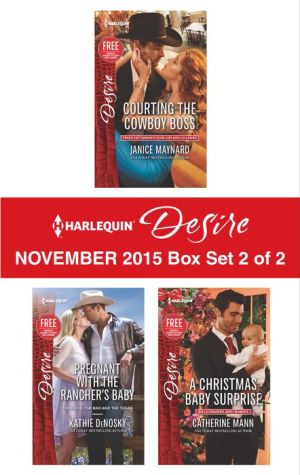 Harlequin Desire November 2015 - Box Set 2 of 2: Courting the Cowboy Boss\Pregnant with the Rancher's Baby\A Christmas Baby Surprise