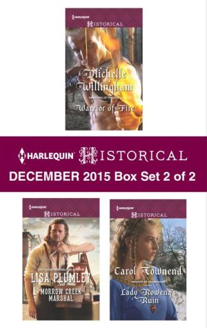 Harlequin Historical December 2015 - Box Set 2 of 2: Warrior of Fire\Morrow Creek Marshal\Lady Rowena's Ruin