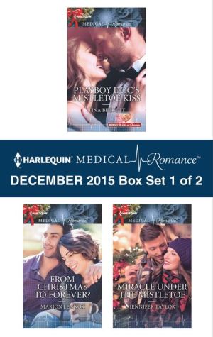 Harlequin Medical Romance December 2015 - Box Set 1 of 2: Playboy Doc's Mistletoe Kiss\From Christmas to Forever?\Miracle Under the Mistletoe