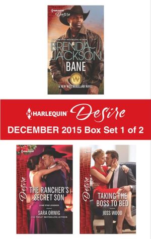 Harlequin Desire December 2015 - Box Set 1 of 2: BANE\The Rancher's Secret Son\Taking the Boss to Bed