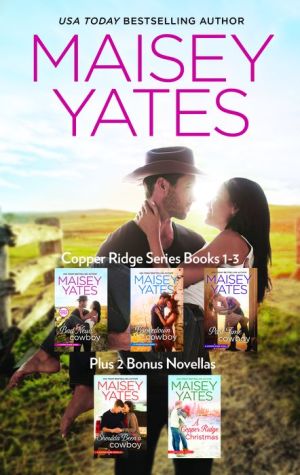 Maisey Yates Copper Ridge Series Books 1-3 Plus 2 Bonus Novellas: Shoulda Been a Cowboy\Part Time Cowboy\Brokedown Cowboy\Bad News Cowboy\A Copper Ridge Christmas