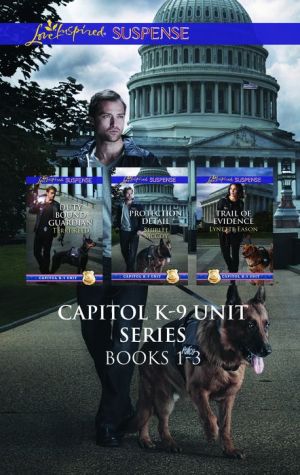 Capitol K-9 Unit Series Books 1-3: Protection Detail\Duty Bound Guardian\Trail of Evidence