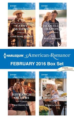 Harlequin American Romance February 2016 Box Set: Come Home, Cowboy\His Ranch or Hers\The Would-Be Daddy\Safe in the Lawman's Arms