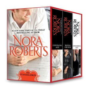 Nora Roberts The Stanislaskis Series Books 4-6: Convincing Alex\Waiting for Nick\Considering Kate