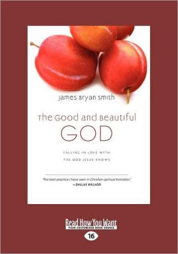 The Good and Beautiful God: Falling in Love With the God Jesus Knows (The Appren James Bryan Smith