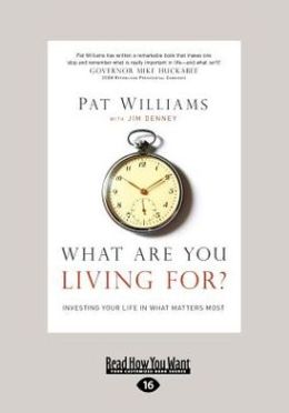 What Are You Living For?: Investing Your Life in What Matters Most Pat Williams and Jim Denney