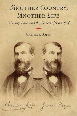 Another Country, Another Life: Calumny, Love, and the Secrets of Isaac Jelfs J. Patrick Boyer