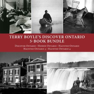 Terry Boyle's Discover Ontario 5-Book Bundle: Discover Ontario / Hidden Ontario / Haunted Ontario / Haunted Ontario 3 / Haunted Ontario 4