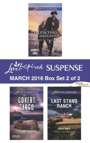 Love Inspired Suspense March 2016 - Box Set 2 of 2: Protecting Her Daughter\Covert Cargo\Last Stand Ranch