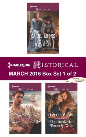 Harlequin Historical March 2016 - Box Set 1 of 2: Wed to the Texas Outlaw\Rake Most Likely to Sin\The Highlander's Runaway Bride