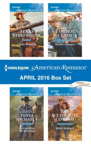 Harlequin American Romance April 2016 Box Set: Texas Rebels: JudeFalling for the RancherA Cowboy's ClaimThe Accidental Cowboy