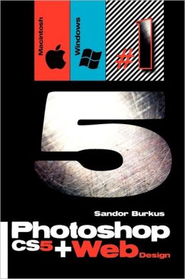 Photoshop CS5 Web Design 1: Buy this book, get a job! Sandor Burkus