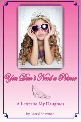 You Don't Need a Prince: A Letter to My Daughter Cheryl Shireman