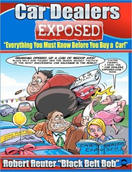 Car Dealers Exposed: Everything You Must Know Before YOU Buy a Car! Robert Reuter 