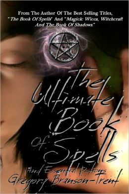 The Ultimate Book Of Spells And Essential Potions Gregory Branson-Trent