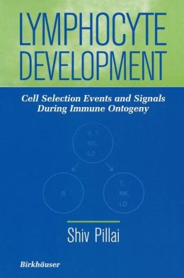 Lymphocyte Development: Cell Selection Events and Signals During Immune Ontogeny Shiv Pillai and D. Baltimore