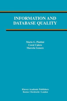 Information and Database Quality (Advances in Database Systems) Mario G. Piattini, Coral Calero and Marcela F. Genero
