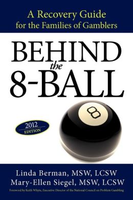 BEHIND the 8-BALL: A Recovery Guide for the Families of Gamblers Linda Berman and Mary-Ellen Siegal