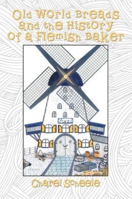 Old World Breads and the History of a Flemish Baker Charel Scheele