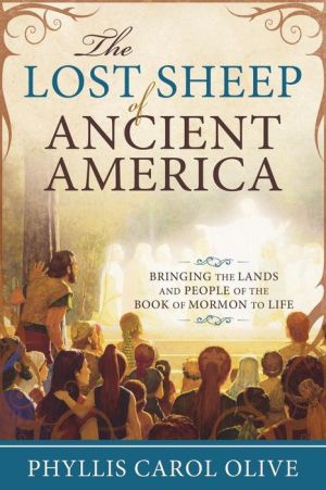Lost Sheep of Ancient America: Bringing the Lands and Poeple of the Book of Mormon to Life