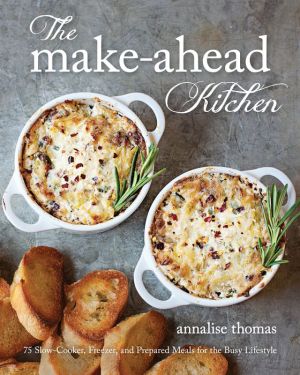 The Make-Ahead Kitchen: 80 Slow-Cooker, Freezer, and Prepared Meals for the Busy Lifestyle