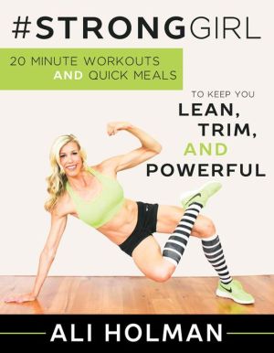 #StrongGirl: 20-Minute Workouts and Quick Meals to Keep You Lean, Trim, and Powerful
