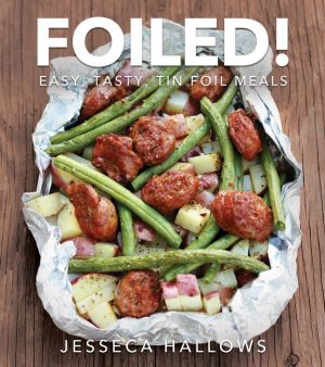 Foiled!: Easy, Tasty Tin Foil Dinners