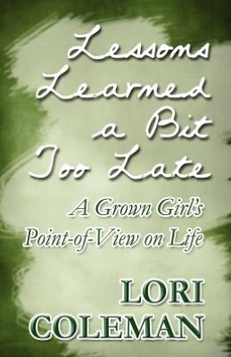 Lessons Learned a Bit Too Late Lori Coleman