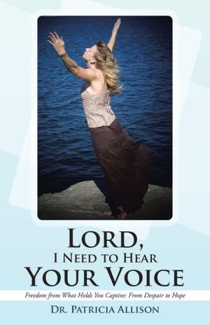 Lord, I Need to Hear Your Voice: Freedom from What Holds You Captive: From Despair to Hope