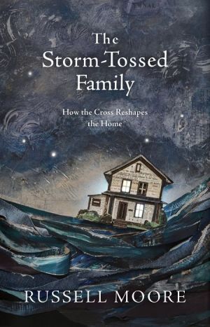 Book The Storm-Tossed Family: How the Cross Reshapes the Home