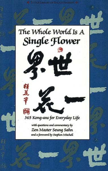 The Whole World s a Single Flower: 365 Kong-ans for Everyday Life with Questions and Commentary by Zen Master Seung Sahn and a Forword